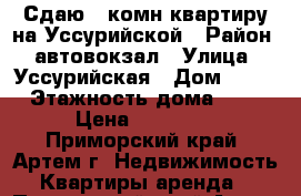 Сдаю 3-комн квартиру на Уссурийской › Район ­ автовокзал › Улица ­ Уссурийская › Дом ­ 27 › Этажность дома ­ 5 › Цена ­ 18 000 - Приморский край, Артем г. Недвижимость » Квартиры аренда   . Приморский край,Артем г.